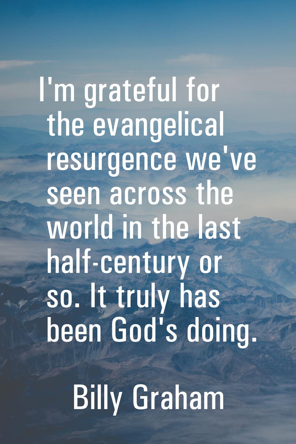 I'm grateful for the evangelical resurgence we've seen across the world in the last half-century or