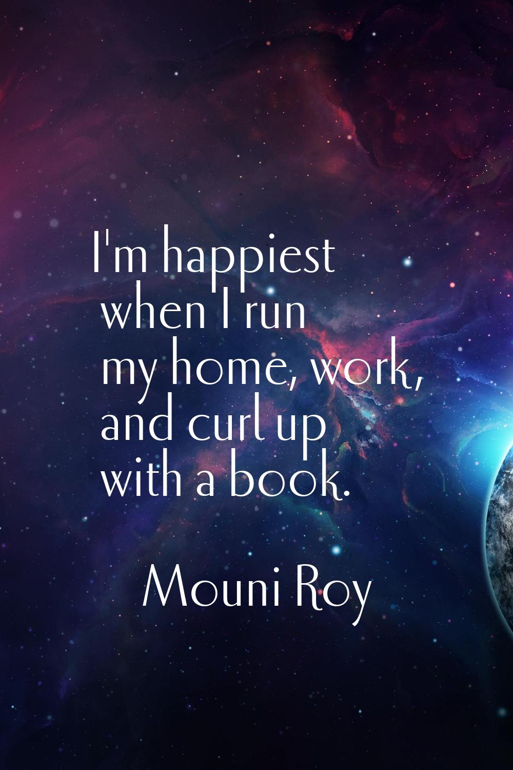 I'm happiest when I run my home, work, and curl up with a book.