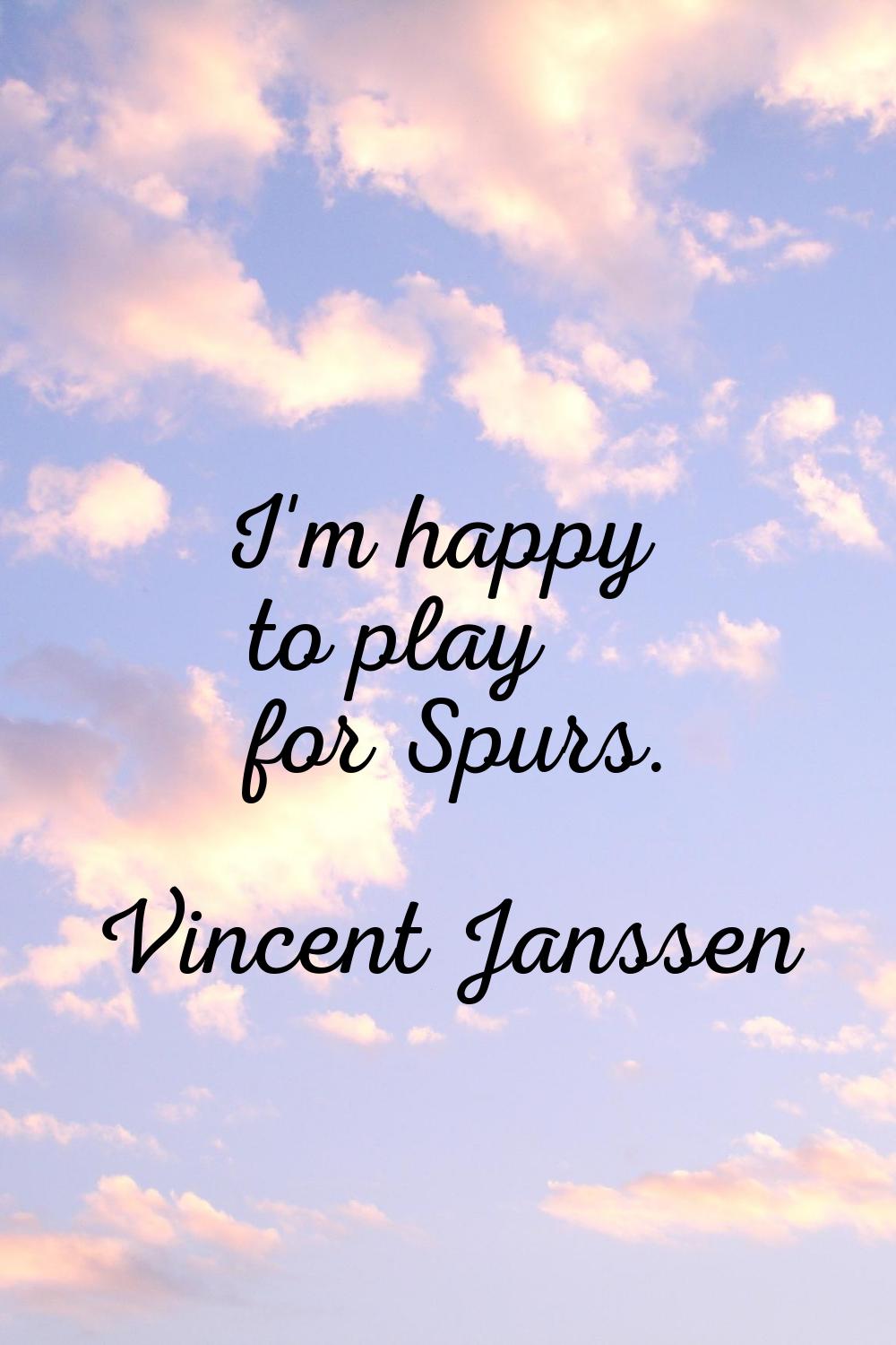 I'm happy to play for Spurs.
