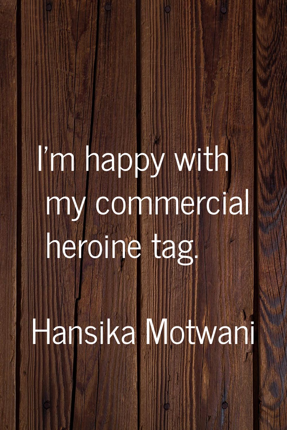 I'm happy with my commercial heroine tag.