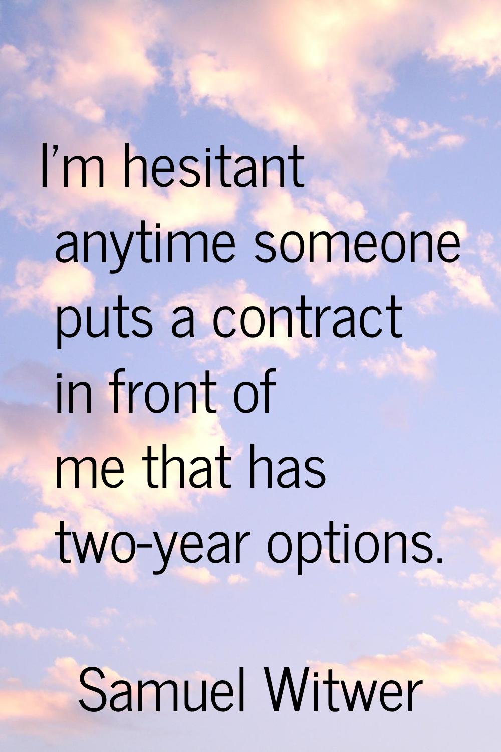 I'm hesitant anytime someone puts a contract in front of me that has two-year options.