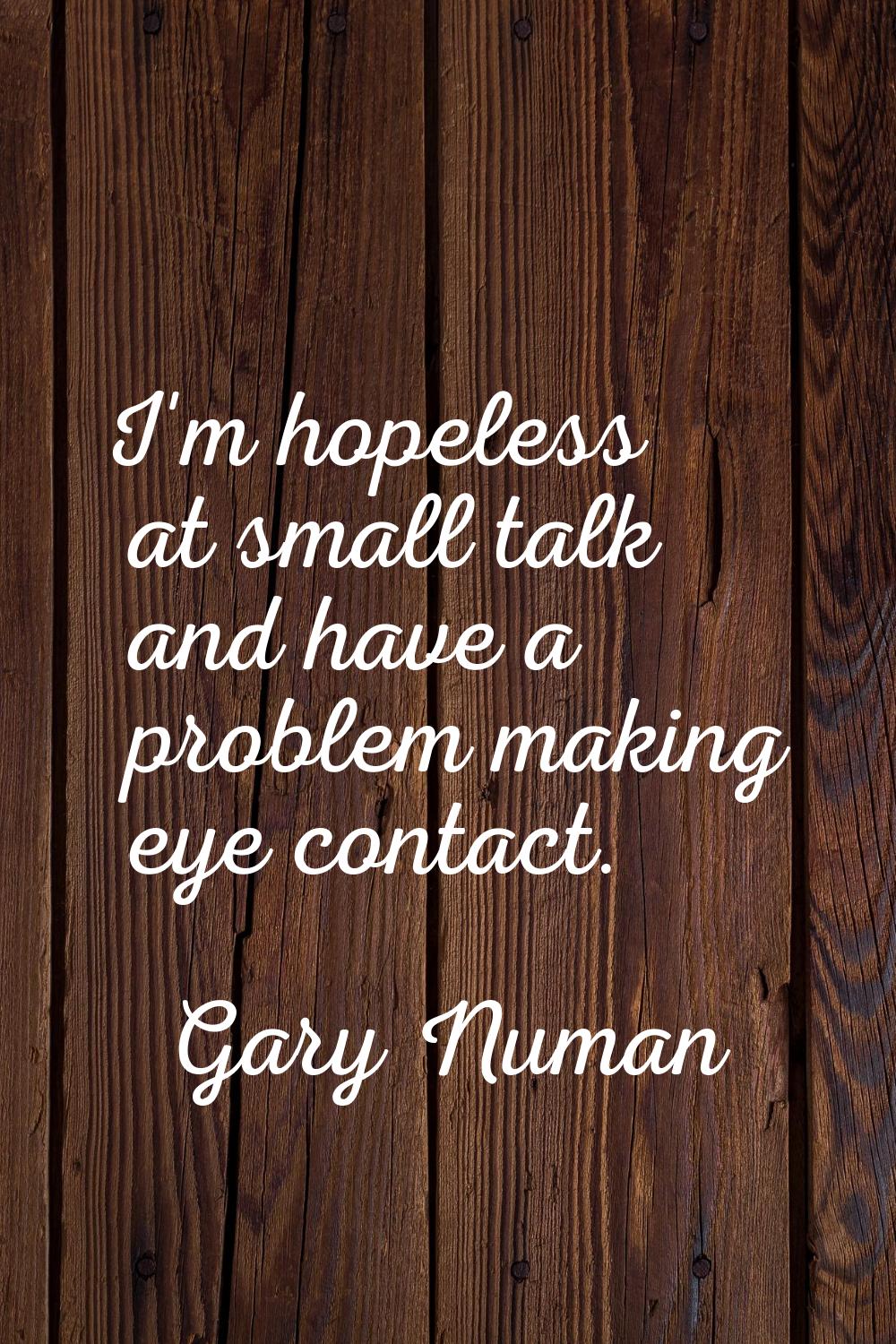 I'm hopeless at small talk and have a problem making eye contact.