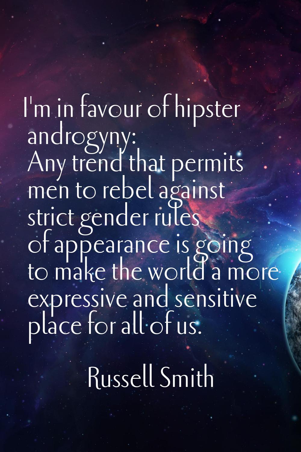 I'm in favour of hipster androgyny: Any trend that permits men to rebel against strict gender rules