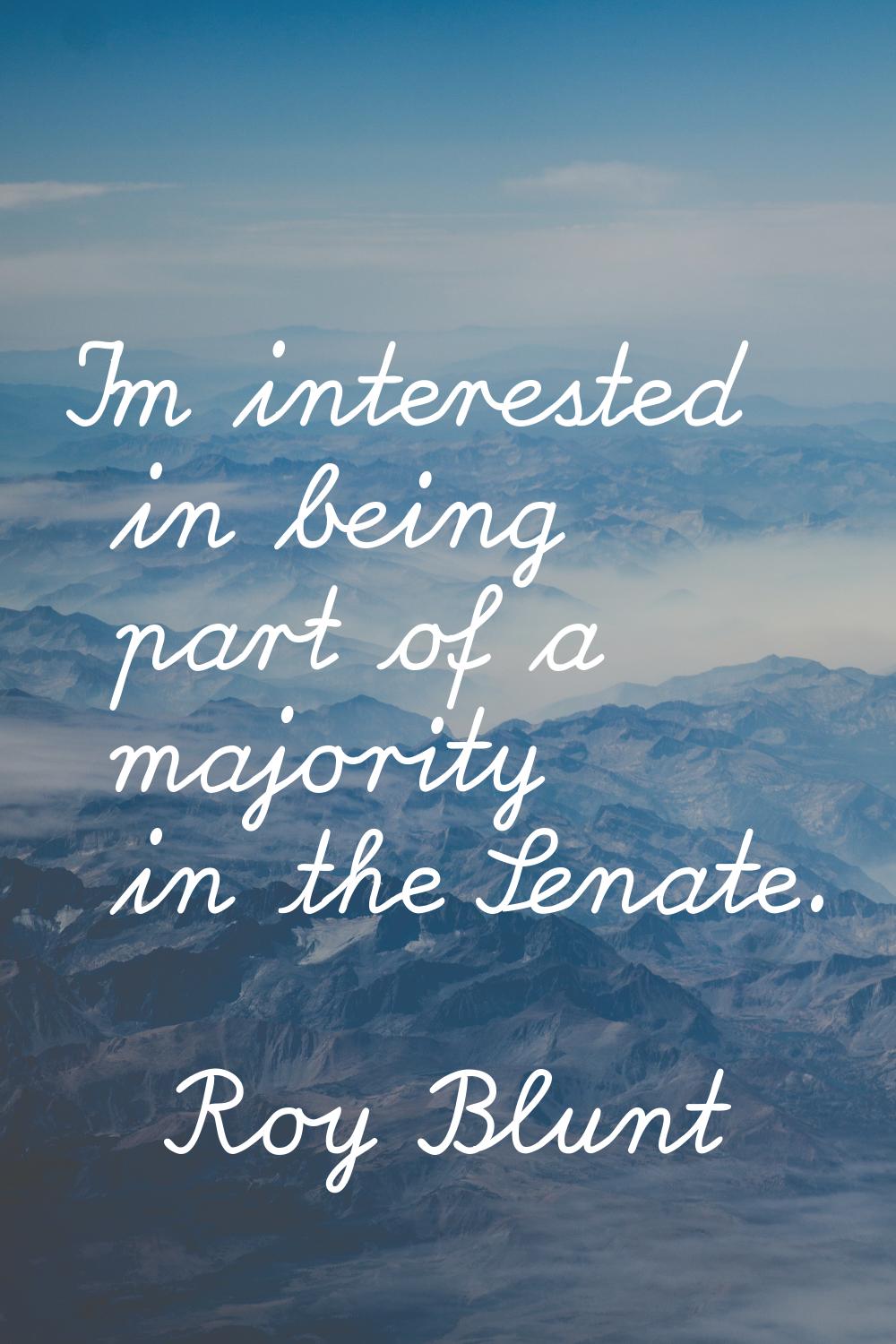 I'm interested in being part of a majority in the Senate.