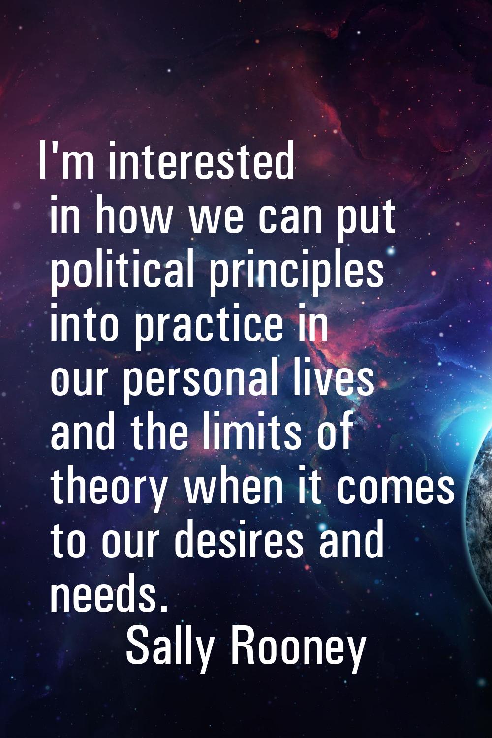I'm interested in how we can put political principles into practice in our personal lives and the l