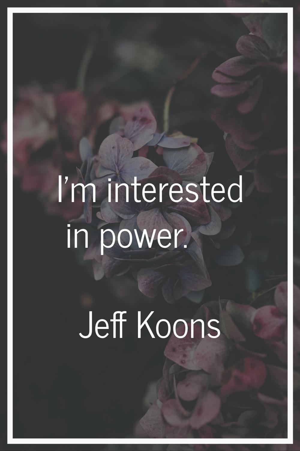 I'm interested in power.