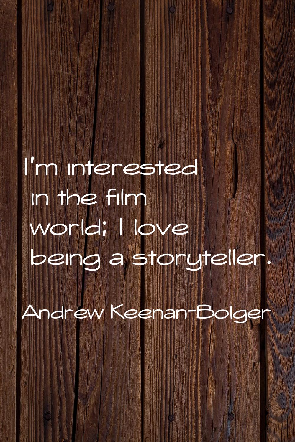 I'm interested in the film world; I love being a storyteller.