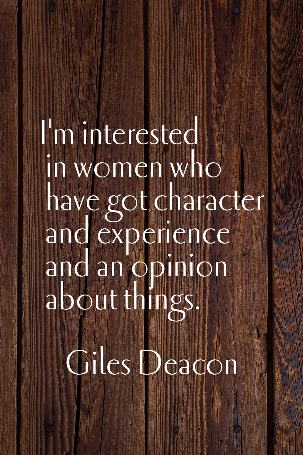 I'm interested in women who have got character and experience and an opinion about things.