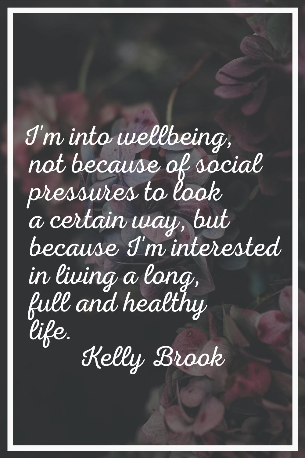 I'm into wellbeing, not because of social pressures to look a certain way, but because I'm interest