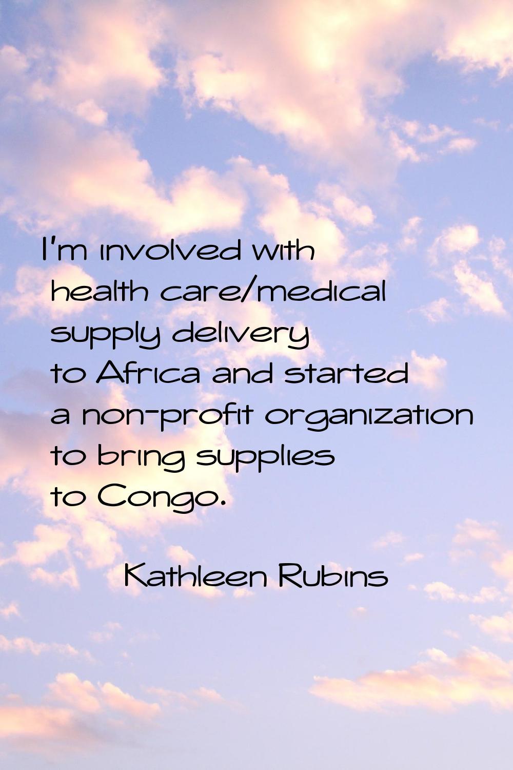 I'm involved with health care/medical supply delivery to Africa and started a non-profit organizati