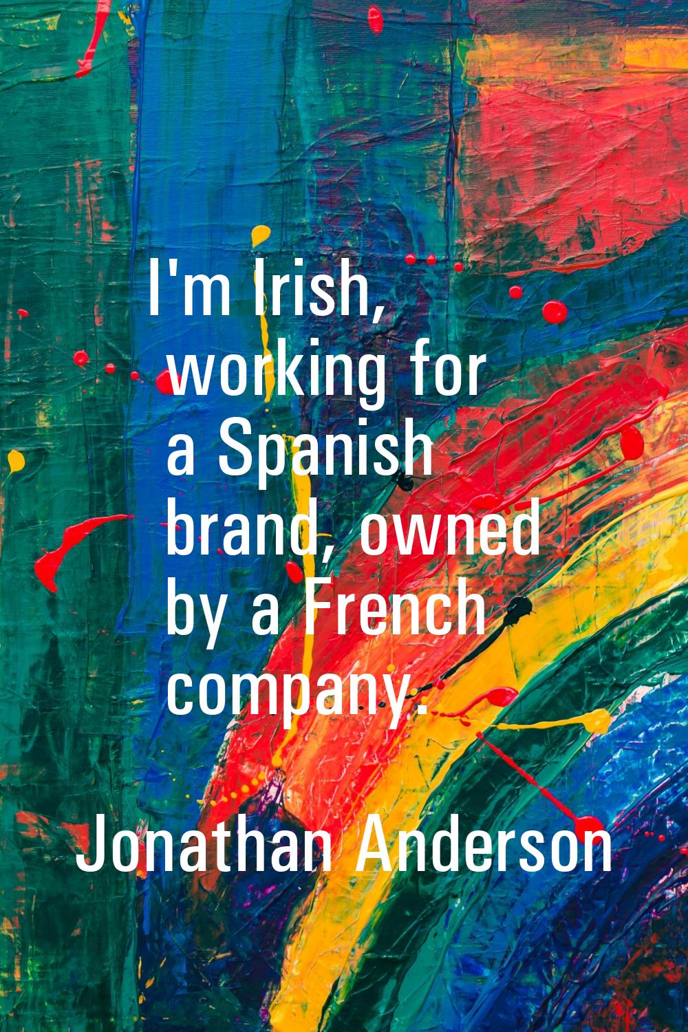 I'm Irish, working for a Spanish brand, owned by a French company.