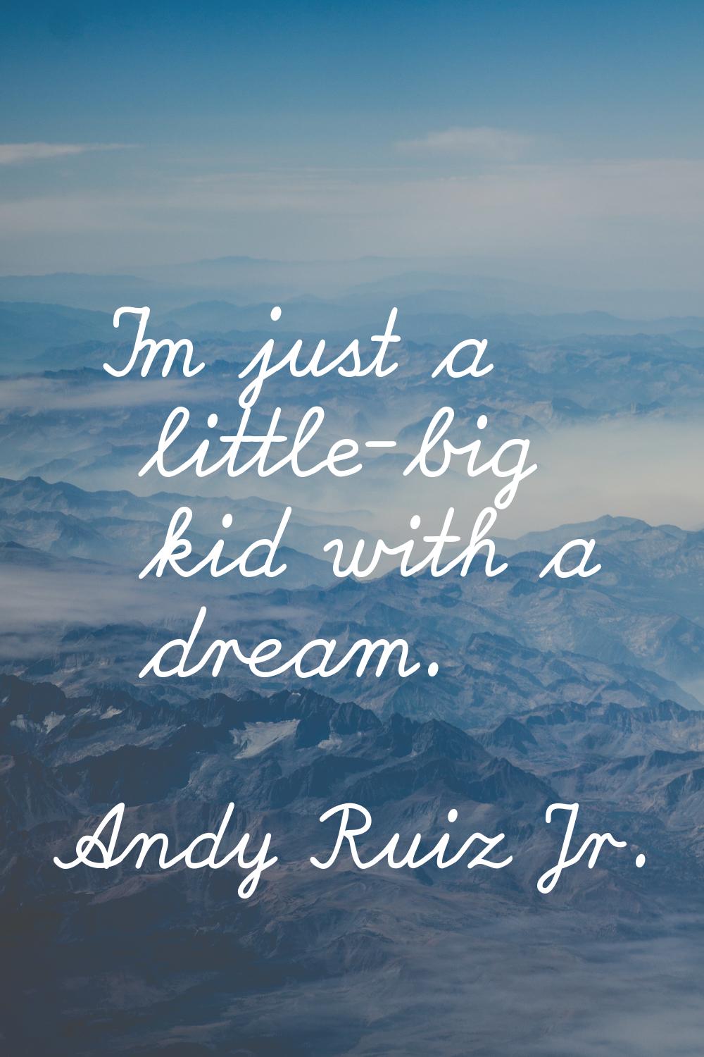 I'm just a little-big kid with a dream.
