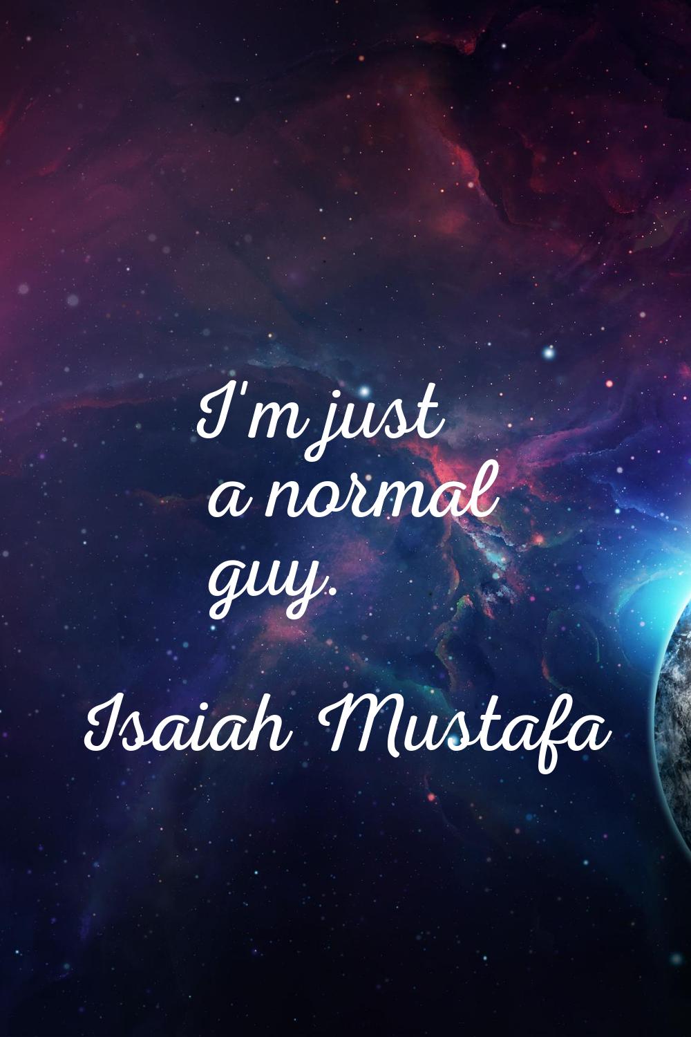 I'm just a normal guy.