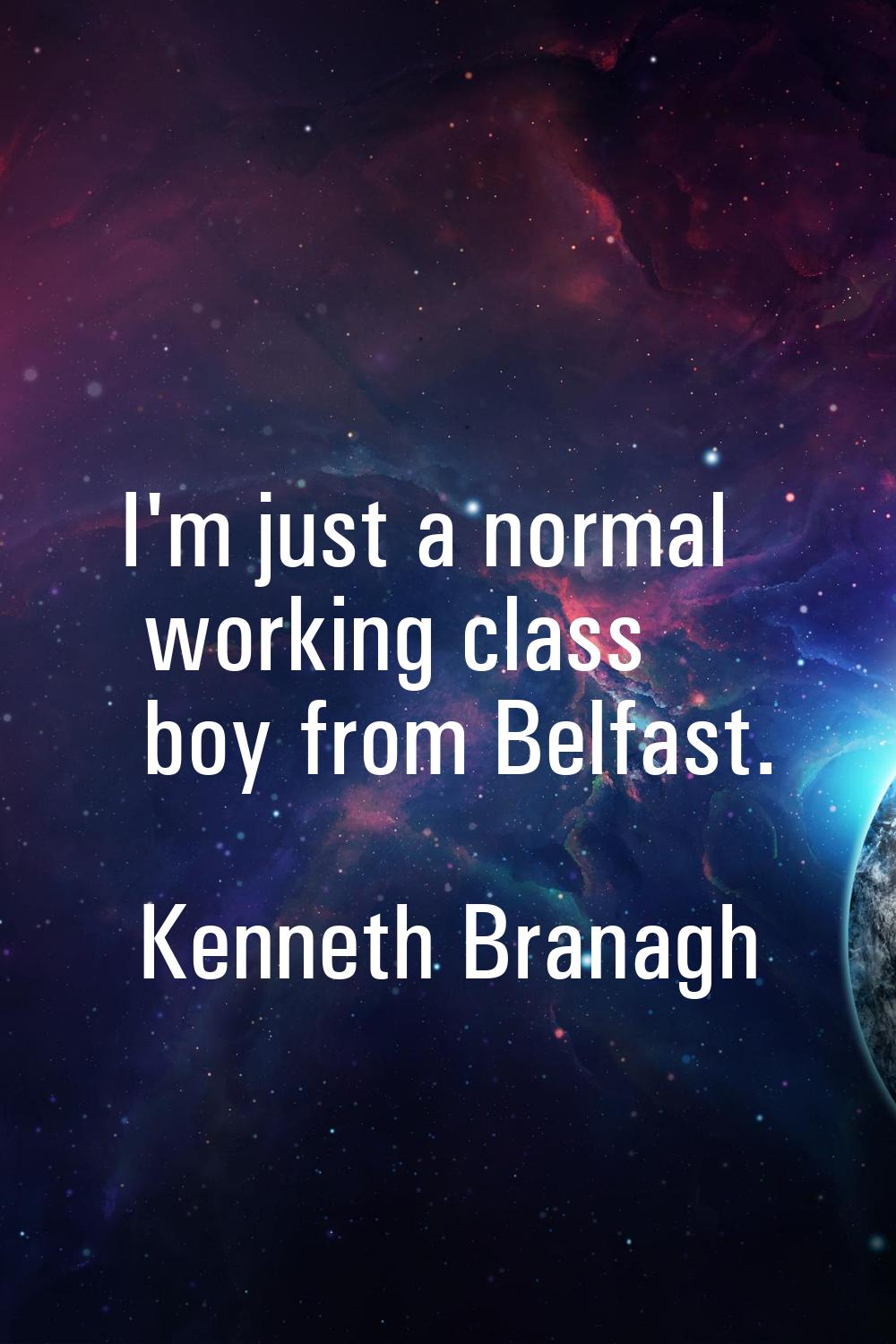 I'm just a normal working class boy from Belfast.