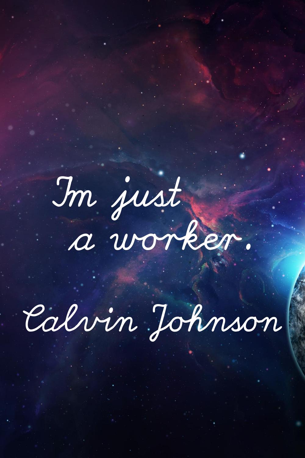 I'm just a worker.