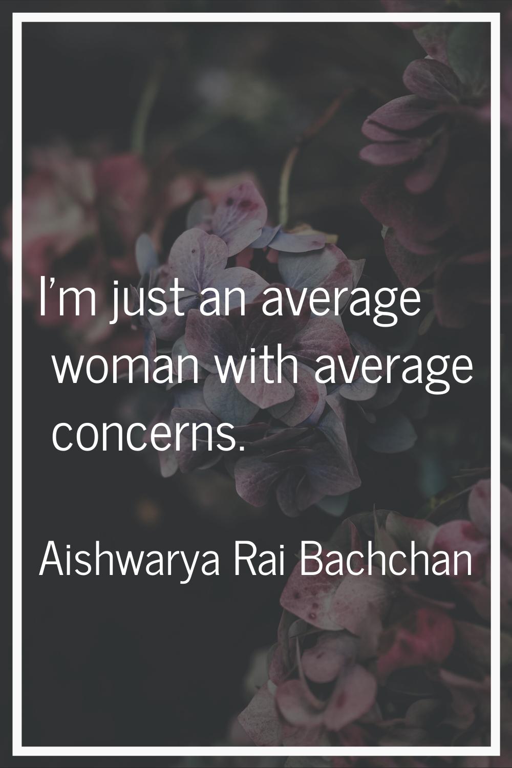 I'm just an average woman with average concerns.