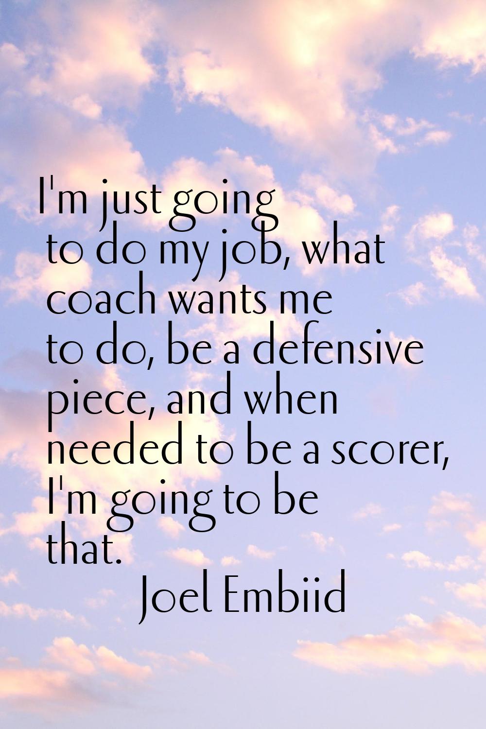 I'm just going to do my job, what coach wants me to do, be a defensive piece, and when needed to be