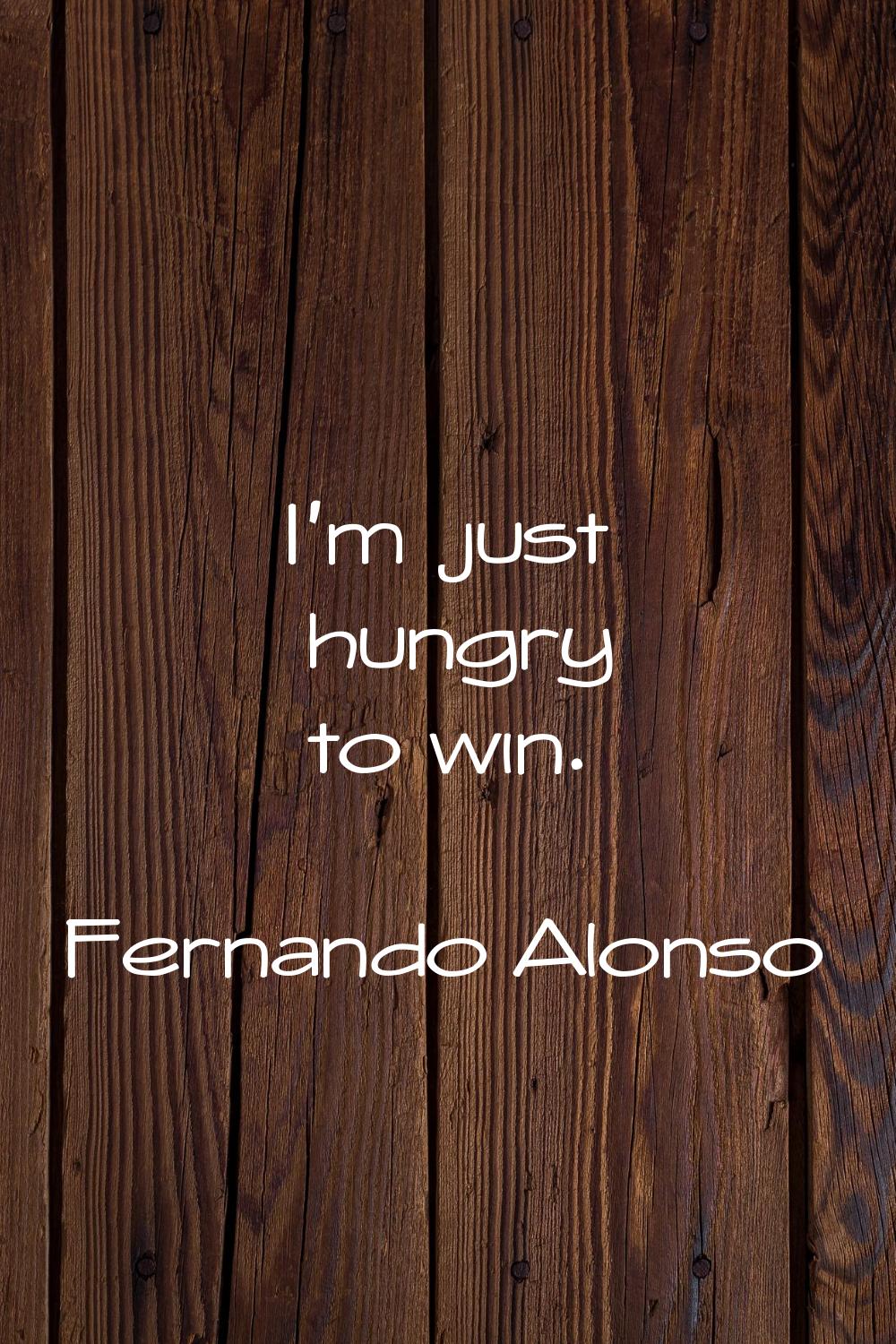 I'm just hungry to win.