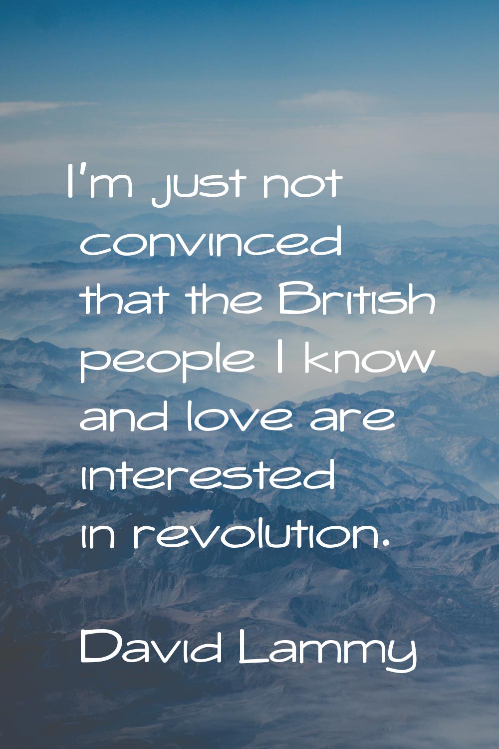 I'm just not convinced that the British people I know and love are interested in revolution.