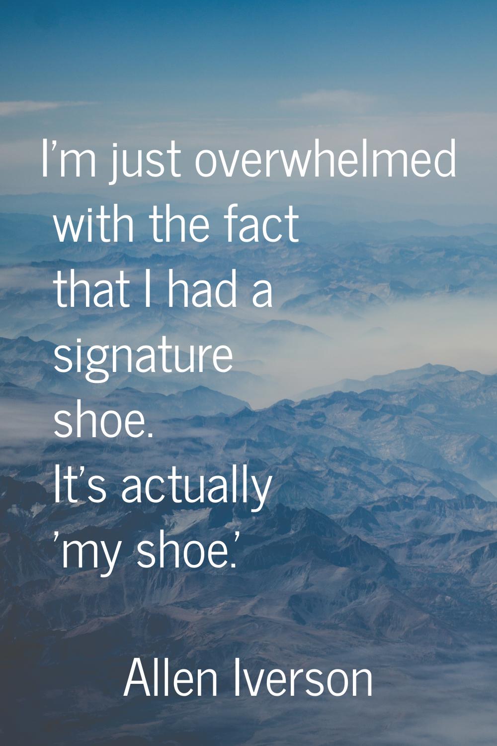 I'm just overwhelmed with the fact that I had a signature shoe. It's actually 'my shoe.'