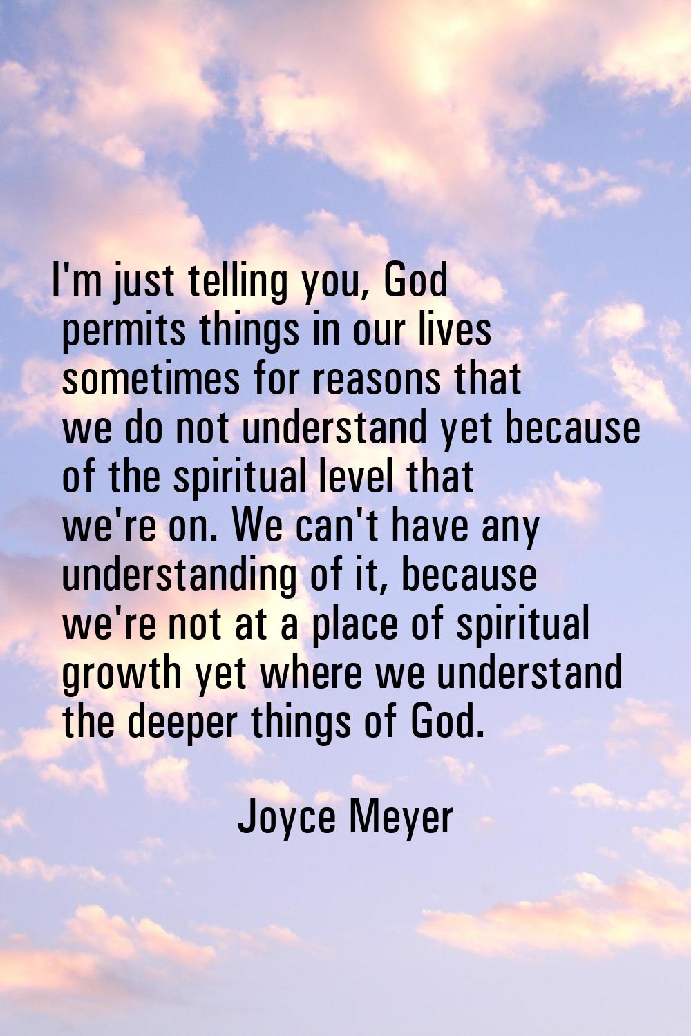 I'm just telling you, God permits things in our lives sometimes for reasons that we do not understa