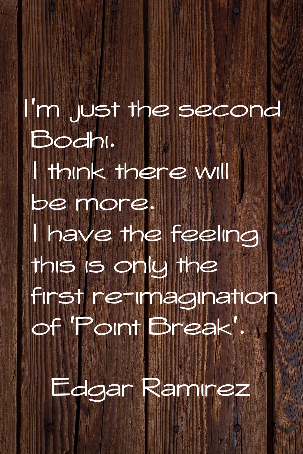 I'm just the second Bodhi. I think there will be more. I have the feeling this is only the first re