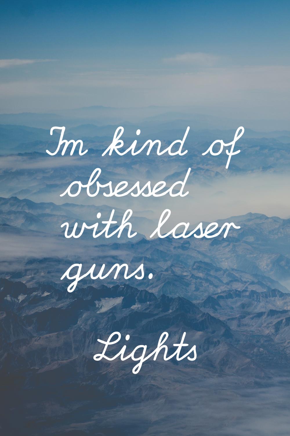 I'm kind of obsessed with laser guns.
