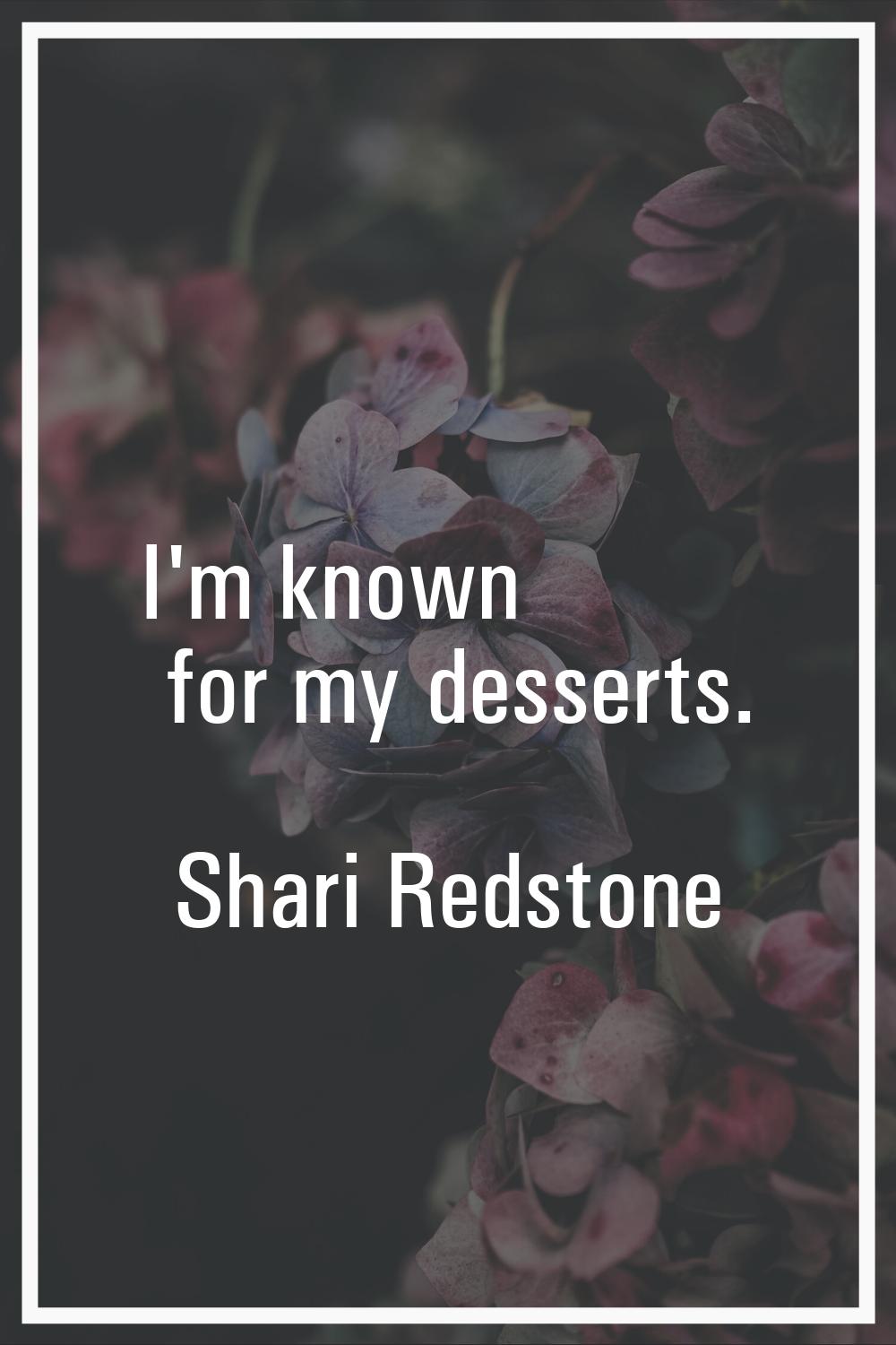 I'm known for my desserts.