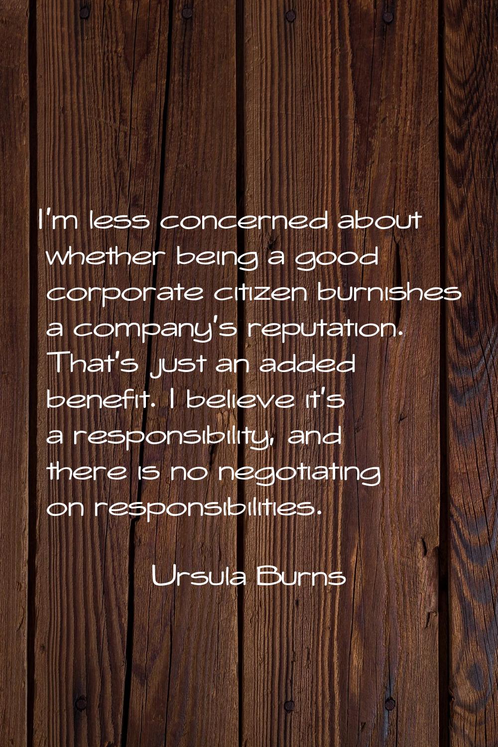 I'm less concerned about whether being a good corporate citizen burnishes a company's reputation. T