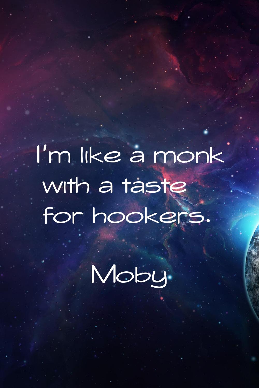 I'm like a monk with a taste for hookers.