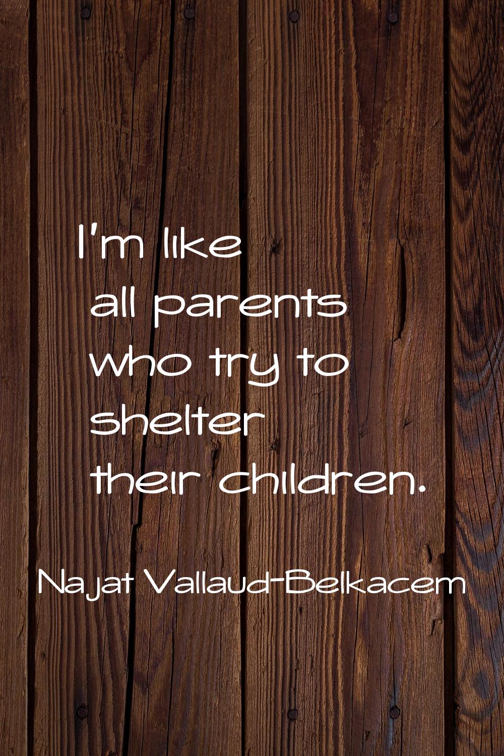 I'm like all parents who try to shelter their children.
