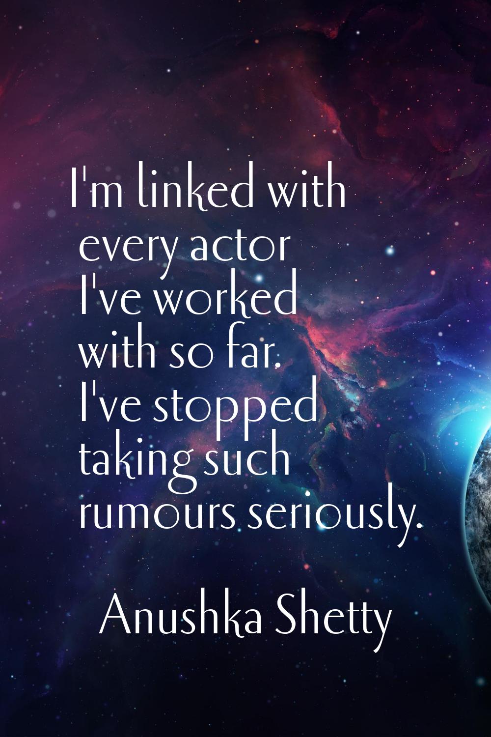I'm linked with every actor I've worked with so far. I've stopped taking such rumours seriously.