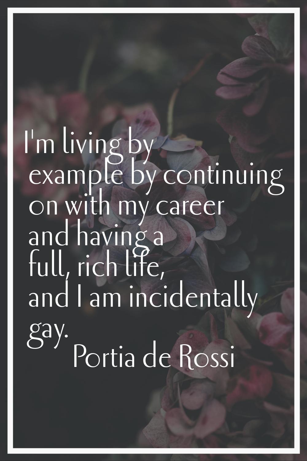 I'm living by example by continuing on with my career and having a full, rich life, and I am incide