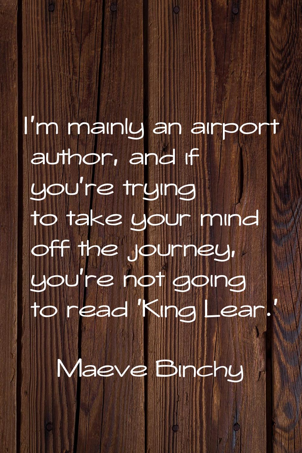 I'm mainly an airport author, and if you're trying to take your mind off the journey, you're not go