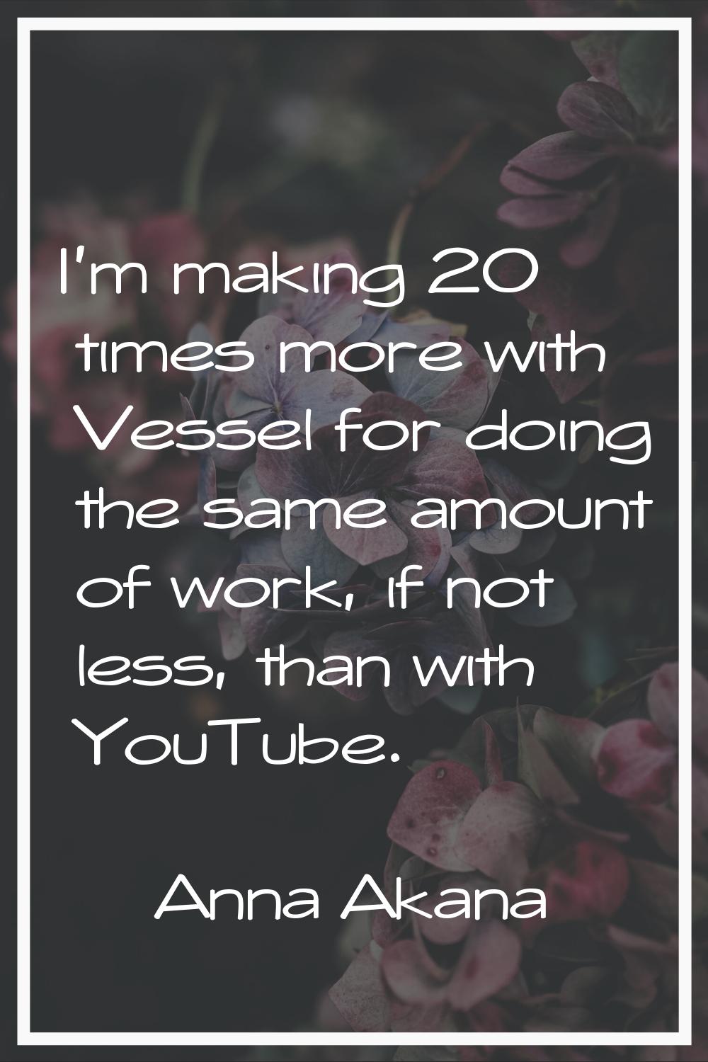 I'm making 20 times more with Vessel for doing the same amount of work, if not less, than with YouT
