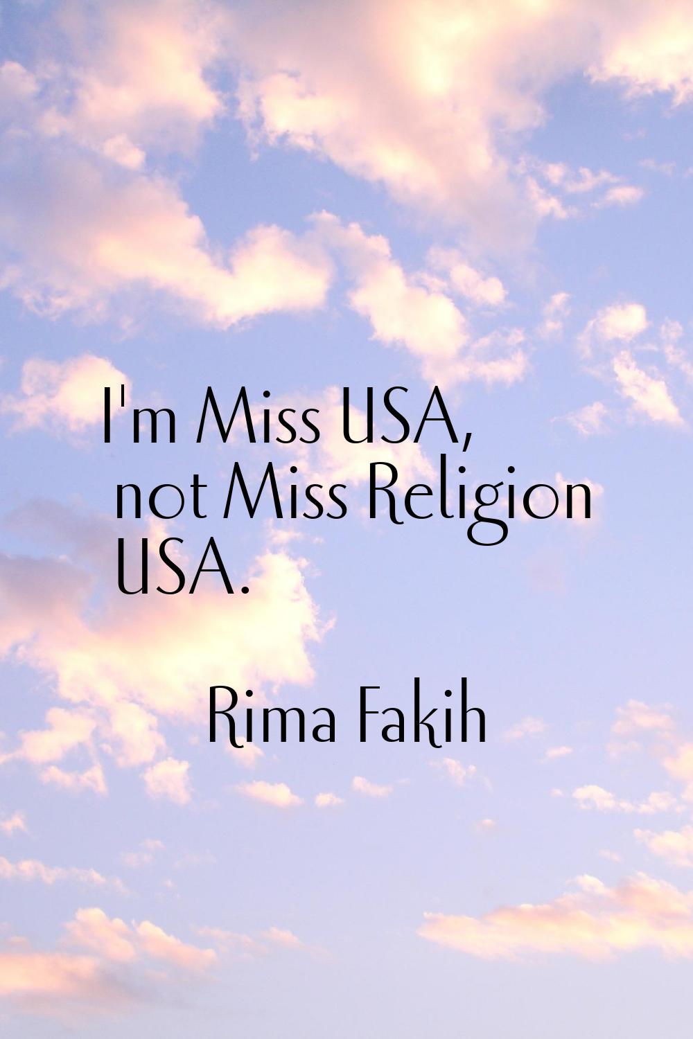I'm Miss USA, not Miss Religion USA.