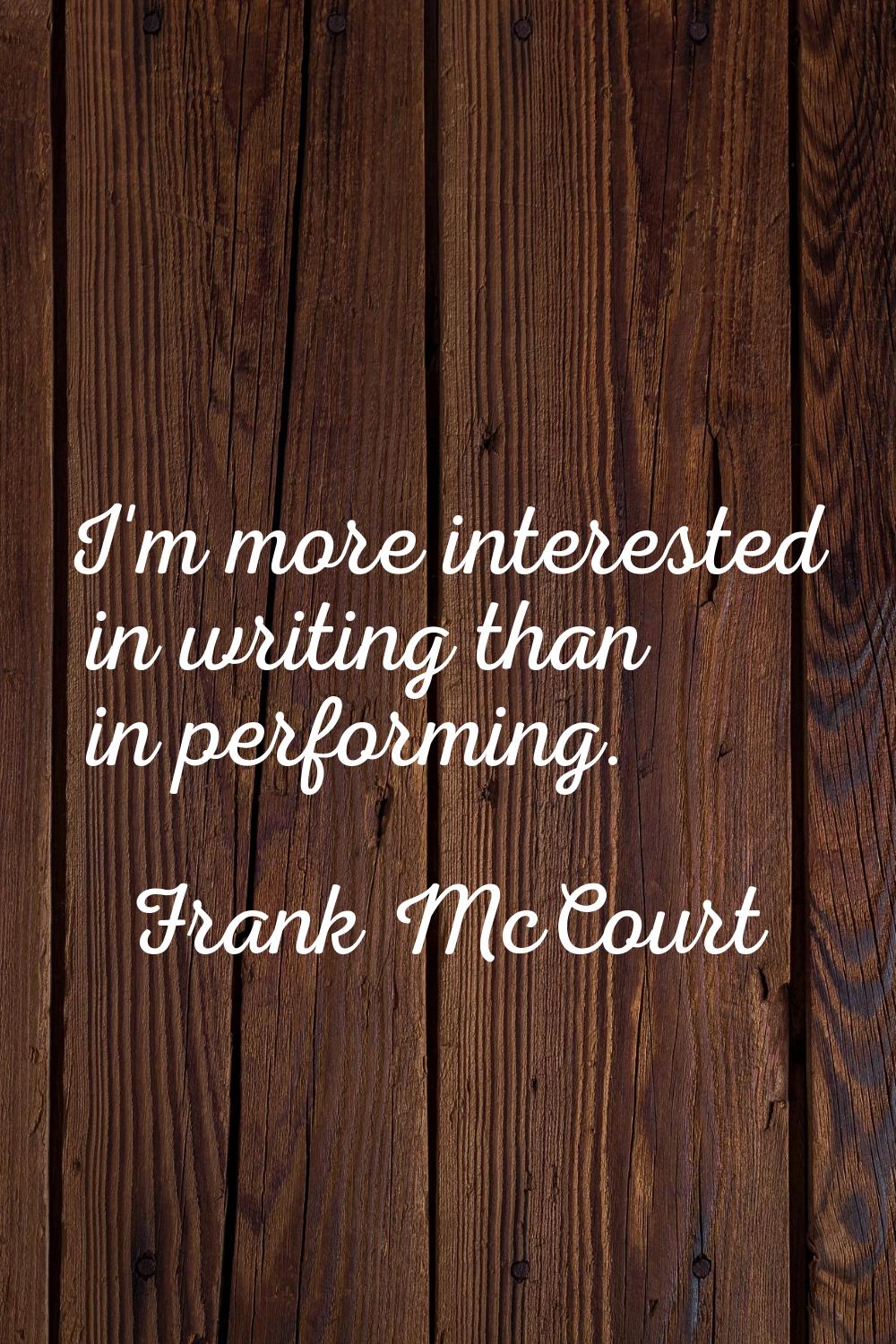 I'm more interested in writing than in performing.
