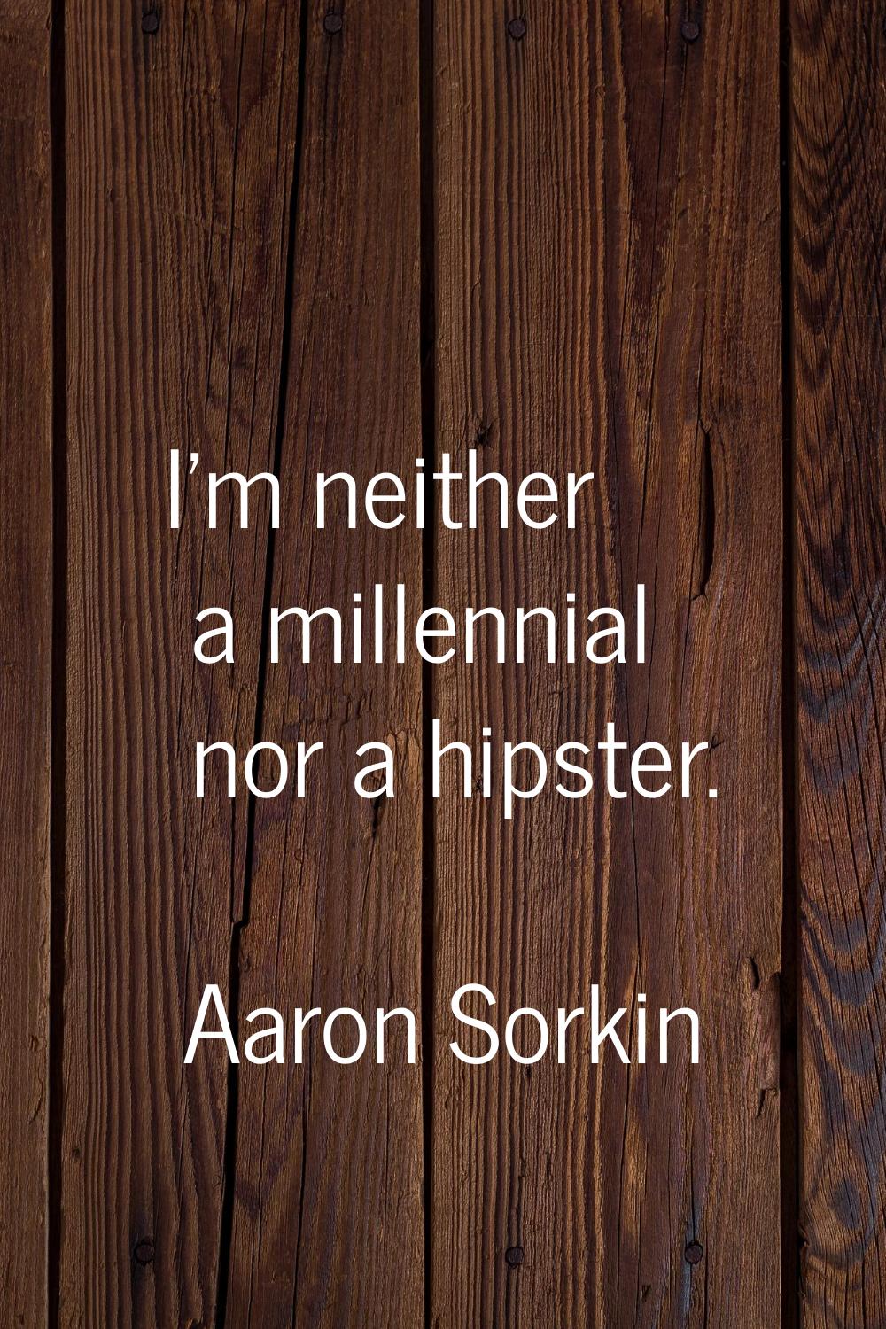 I'm neither a millennial nor a hipster.