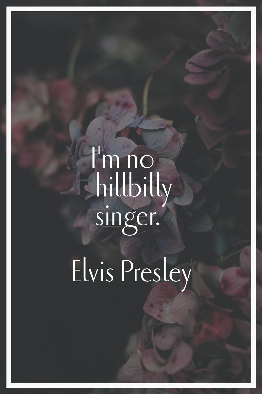 I'm no hillbilly singer.