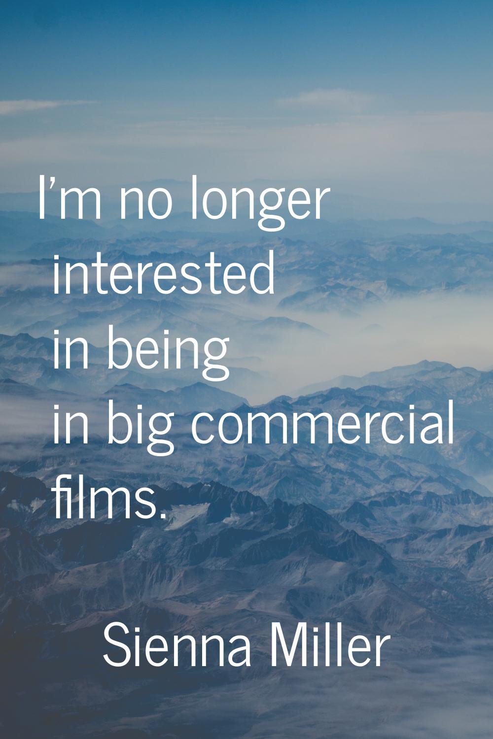 I'm no longer interested in being in big commercial films.