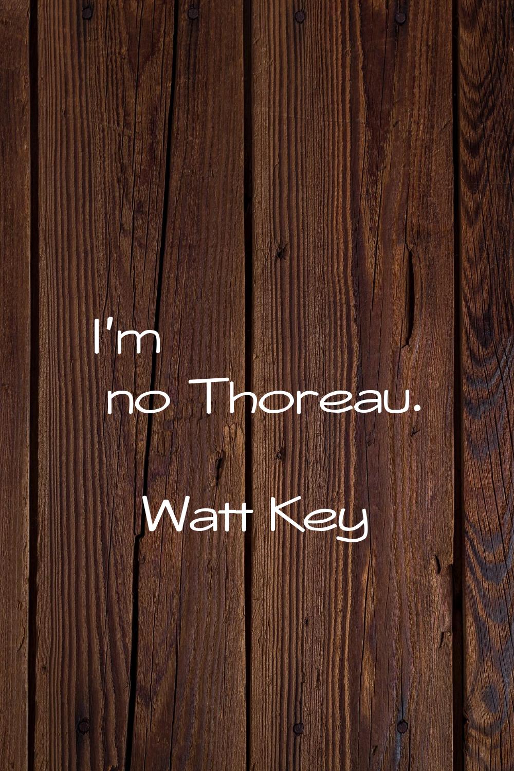 I'm no Thoreau.