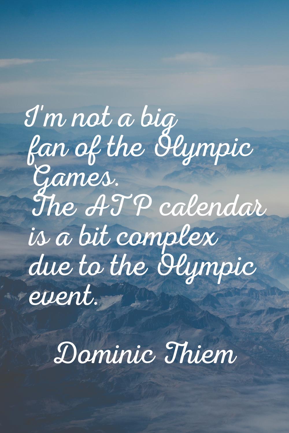 I'm not a big fan of the Olympic Games. The ATP calendar is a bit complex due to the Olympic event.