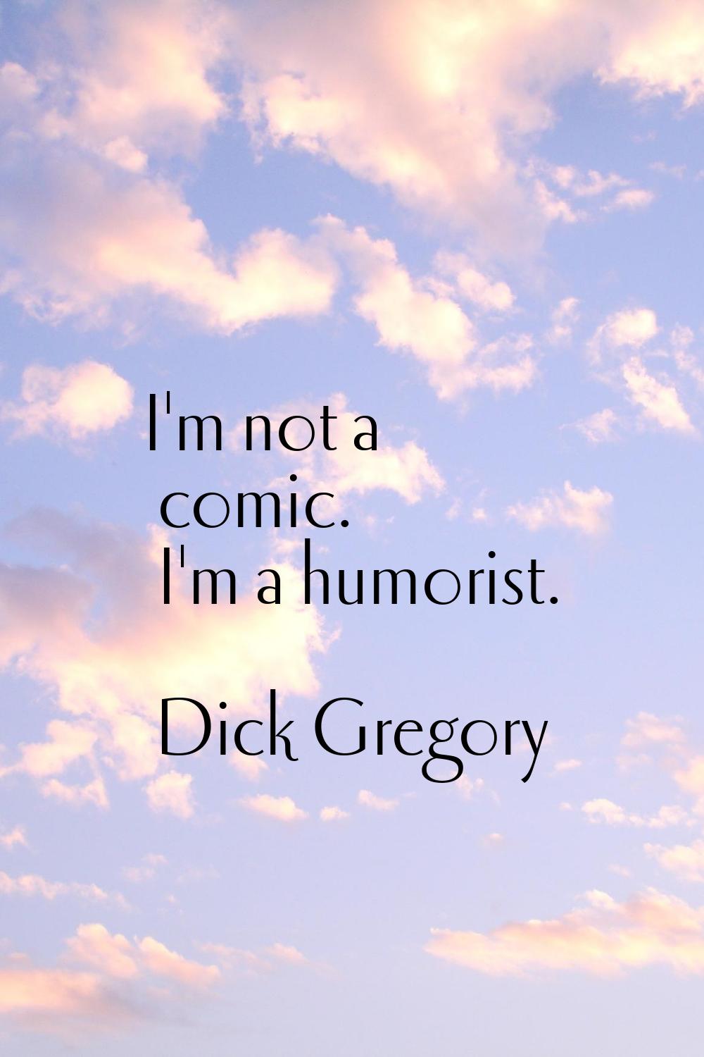 I'm not a comic. I'm a humorist.