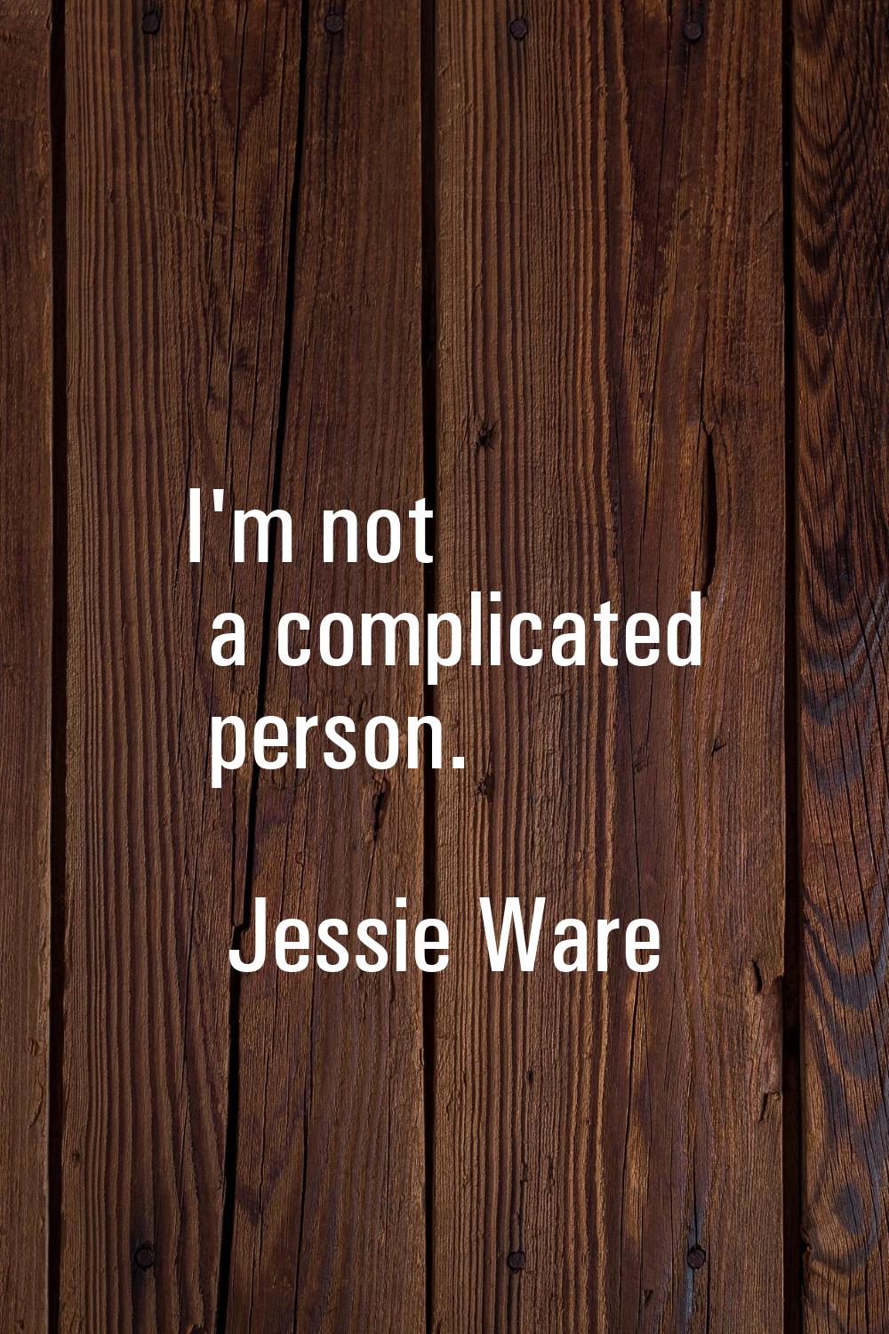 I'm not a complicated person.