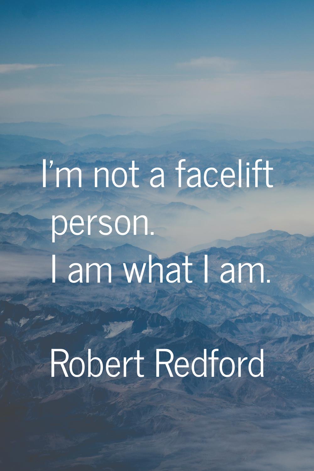 I'm not a facelift person. I am what I am.
