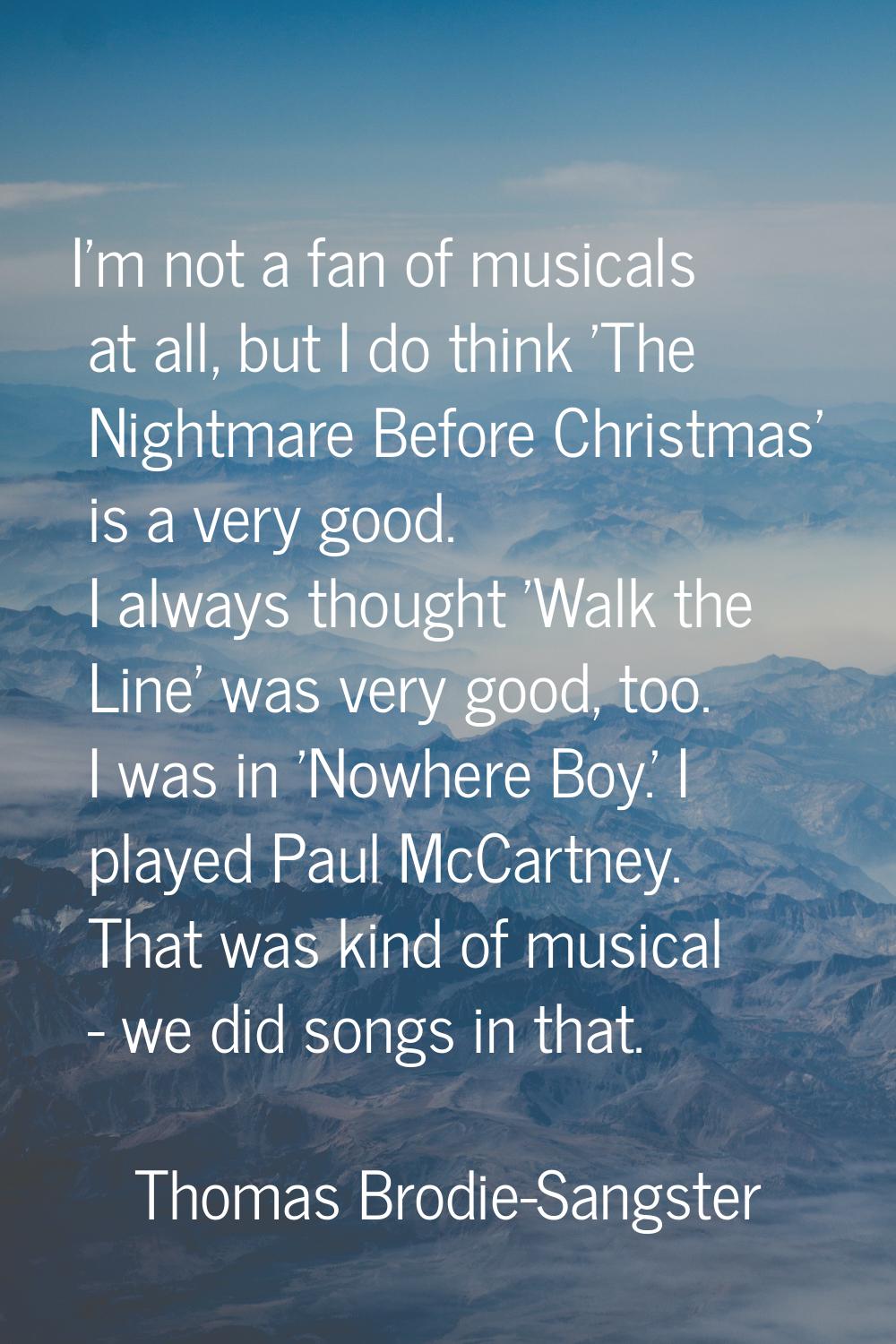 I'm not a fan of musicals at all, but I do think 'The Nightmare Before Christmas' is a very good. I