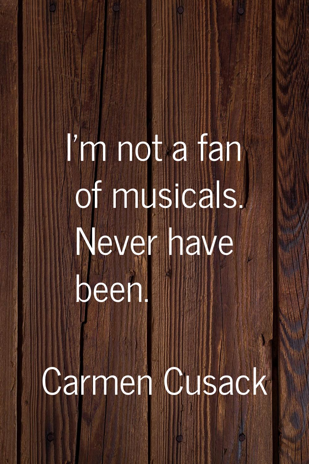 I'm not a fan of musicals. Never have been.