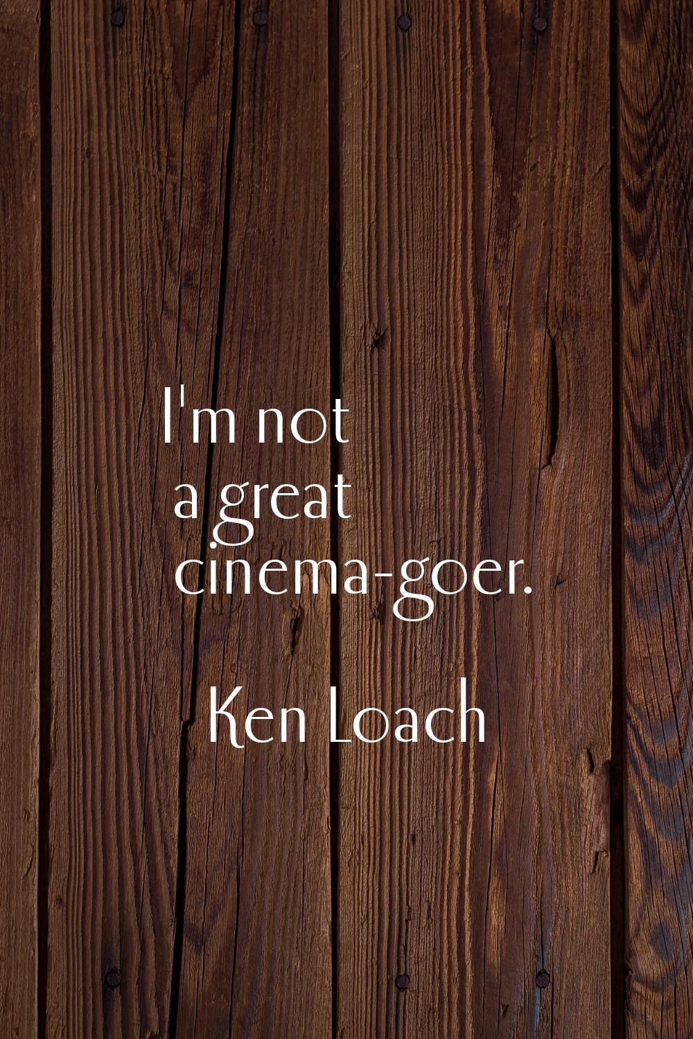 I'm not a great cinema-goer.