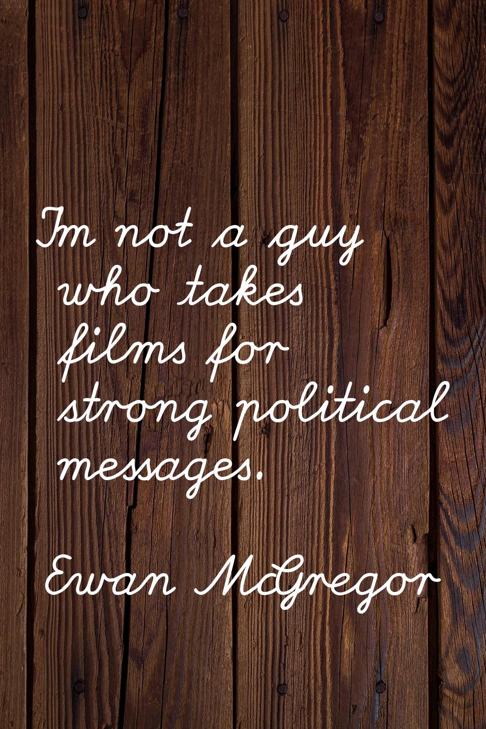 I'm not a guy who takes films for strong political messages.