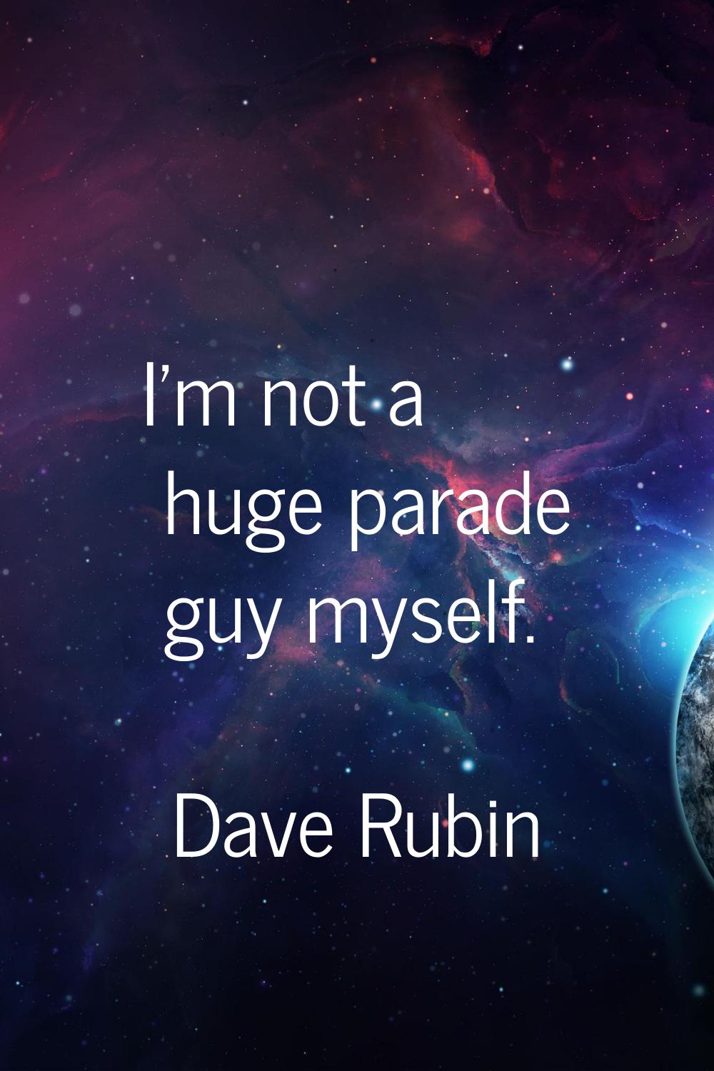 I'm not a huge parade guy myself.
